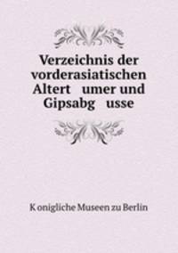 Verzeichnis der vorderasiatischen Altert umer und Gipsabg usse