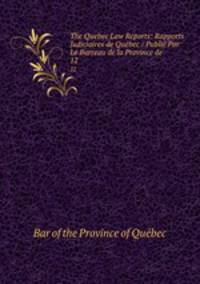 The Quebec Law Reports: Rapports Judiciaires de Qubec / Publi Par Le Barreau de la Province de .. 12