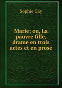 Marie; ou, La pauvre fille, drame en trois actes et en prose