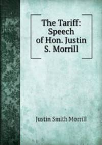The Tariff: Speech of Hon. Justin S. Morrill