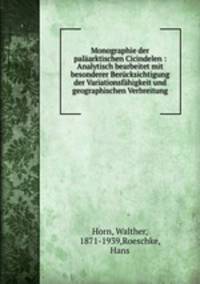 Monographie der palaarktischen Cicindelen : Analytisch bearbeitet mit besonderer Berucksichtigung der Variationsfahigkeit und geographischen Verbreitung