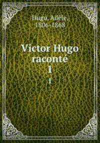 Victor Hugo racont. 1
