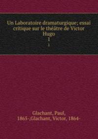 Un Laboratoire dramaturgique; essai critique sur le thtre de Victor Hugo. 1