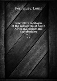 Descriptive catalogue of the coleoptera of South Africa (Lucanid and Scarabid). v. 1