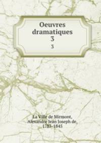Oeuvres dramatiques. 3