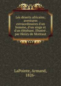 Les deserts africains; aventures extraordinaires d