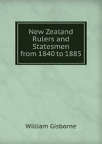 New Zealand Rulers and Statesmen from 1840 to 1885