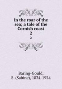 In the roar of the sea; a tale of the Cornish coast. 2