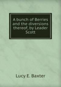A bunch of Berries and the diversions thereof, by Leader Scott