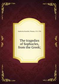 The tragedies of Sophocles, from the Greek;
