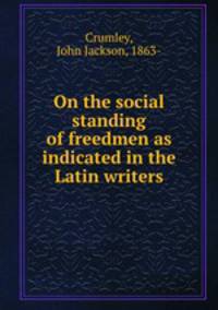 On the social standing of freedmen as indicated in the Latin writers
