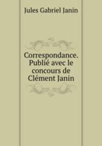 Correspondance. Publie avec le concours de Clement Janin