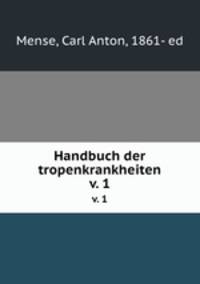 Handbuch der tropenkrankheiten. v. 1