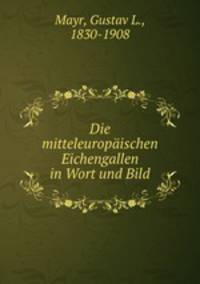 Die mitteleuropaischen Eichengallen in Wort und Bild