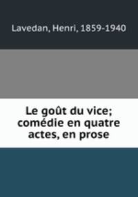 Le gout du vice; comedie en quatre actes, en prose