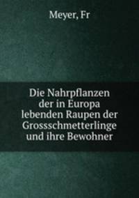 Die Nahrpflanzen der in Europa lebenden Raupen der Grossschmetterlinge und ihre Bewohner