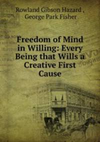 Freedom of Mind in Willing: Every Being that Wills a Creative First Cause