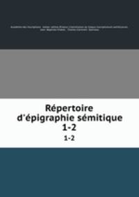 Rpertoire d`pigraphie smitique. Volume 1-2