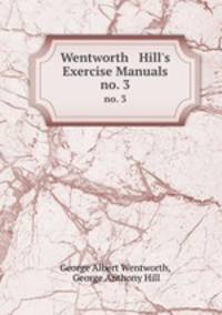 Wentworth & Hill`s Exercise Manuals. no. 3