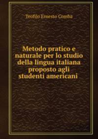 Metodo pratico e naturale per lo studio della lingua italiana proposto agli studenti americani .