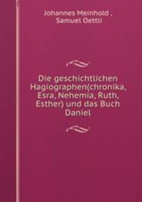 Die geschichtlichen Hagiographen(chronika, Esra, Nehemia, Ruth, Esther) und das Buch Daniel