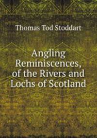 Angling Reminiscences, of the Rivers and Lochs of Scotland.