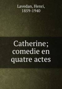 Catherine; comedie en quatre actes