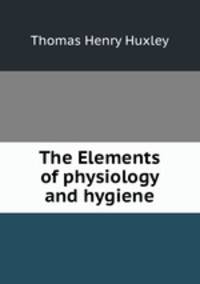 The Elements of physiology and hygiene