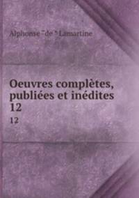 Oeuvres compltes, publies et indites. 12