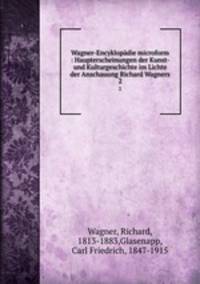 Wagner-Encyklopdie microform : Haupterscheinungen der Kunst- und Kulturgeschichte im Lichte der Anschauung Richard Wagners. 2