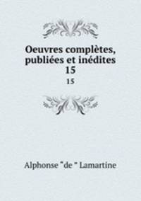 Oeuvres compltes, publies et indites. 15