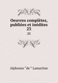 Oeuvres compltes, publies et indites. 23