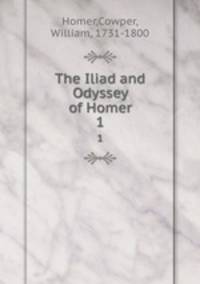 The Iliad and Odyssey of Homer. 1