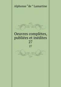 Oeuvres compltes, publies et indites. 27