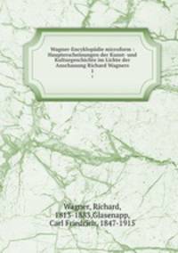 Wagner-Encyklopdie microform : Haupterscheinungen der Kunst- und Kulturgeschichte im Lichte der Anschauung Richard Wagners. 1
