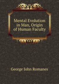 Mental Evolution in Man, Origin of Human Faculty
