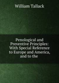 Penological and Preventive Principles: With Special Reference to Europe and America, and to the .