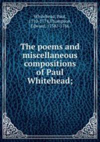 The poems and miscellaneous compositions of Paul Whitehead;