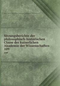 Sitzungsberichte der philosophisch-historischen Classe der kaiserlichen Akademie der Wissenschaften. 109