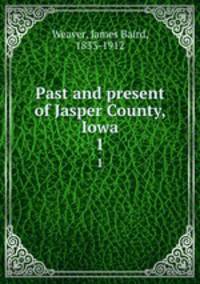 Past and present of Jasper County, Iowa. 1