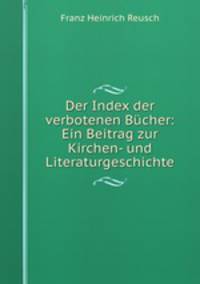 Der Index der verbotenen Bucher: Ein Beitrag zur Kirchen- und Literaturgeschichte