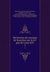 Me?moires du marquis de Sourches sur le re?gne de Louis XIV. 1