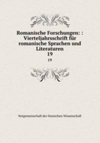 Romanische Forschungen: : Vierteljahrsschrift fr romanische Sprachen und Literaturen. 19