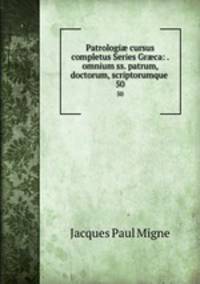 Patrologi cursus completus Series Grca: . omnium ss. patrum, doctorum, scriptorumque .. 50