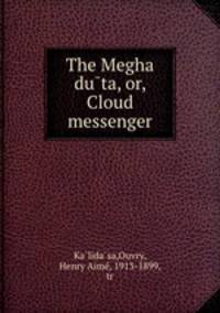The Megha du?ta, or, Cloud messenger