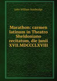 Marathon: carmen latinum in Theatro Sheldoniano recitatum, die junii XVII.MDCCCLXVIII