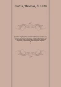 A London encyclopaedia, or universal dictionary of science, art, literature and practical mechanics : comprising a popular view of the present state of knowledge : illustrated by numerous engravings, a general atlas, and appropriate diagrams. 19