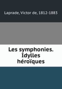Les symphonies. Idylles heroiques