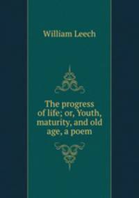 The progress of life; or, Youth, maturity, and old age, a poem