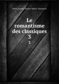 Le romantisme des classiques. 3